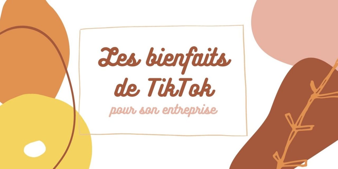 Les bienfaits de TikTok pour votre entreprise